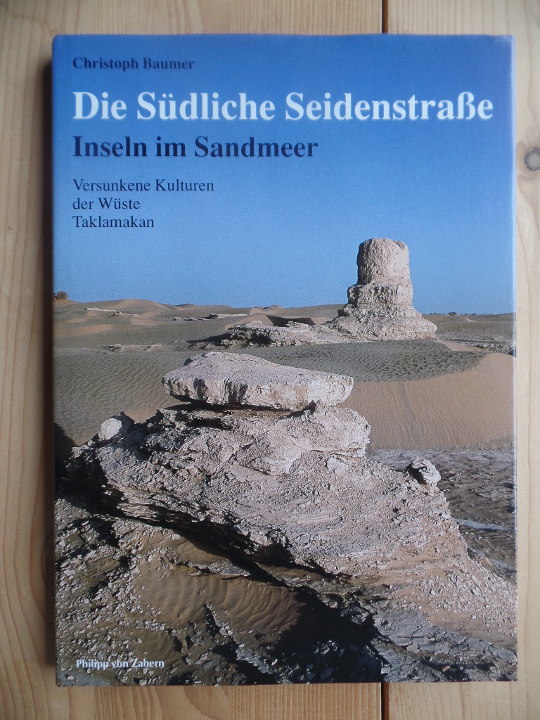 Baumer, Christoph:  Die Sdliche Seidenstrae - Inseln im Sandmeer : versunkene Kulturen der Wste Taklamakan. 