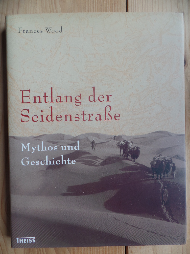 Wood, Frances:  Entlang der Seidenstrae : Mythos und Geschichte. 