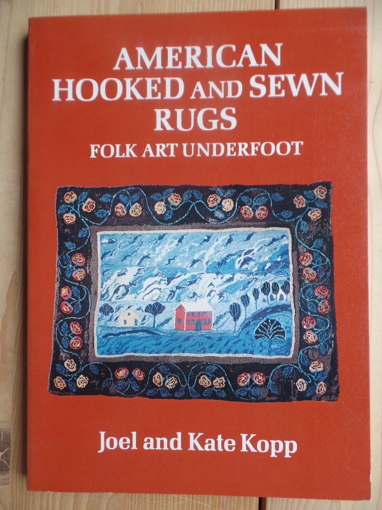 Kopp, Joel (Hrsg.) and Kate (Hrsg.) Kopp:  American Hooked and Sewn Rugs : Folk Art Underfoot 