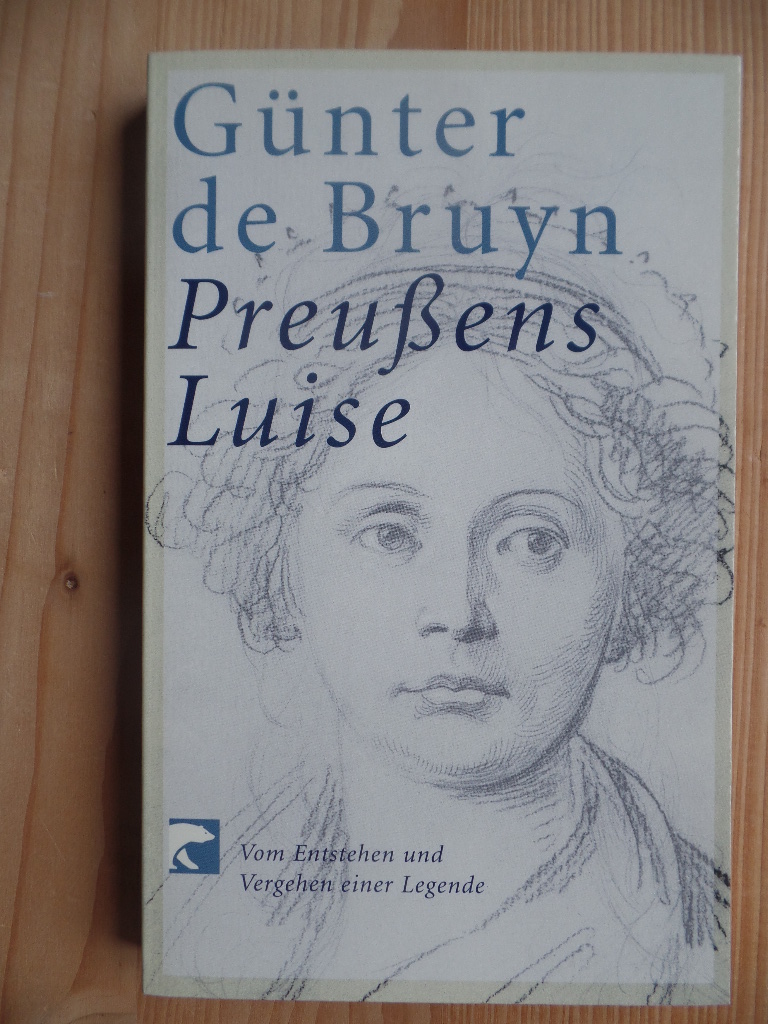 Bruyn, Gnter de:  Preuens Luise : vom Entstehen und Vergehen einer Legende. 
