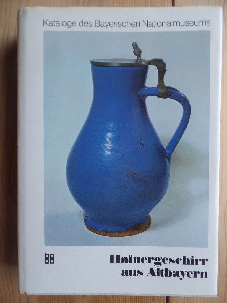 Bauer, Ingolf:  Hafnergeschirr aus Altbayern. 