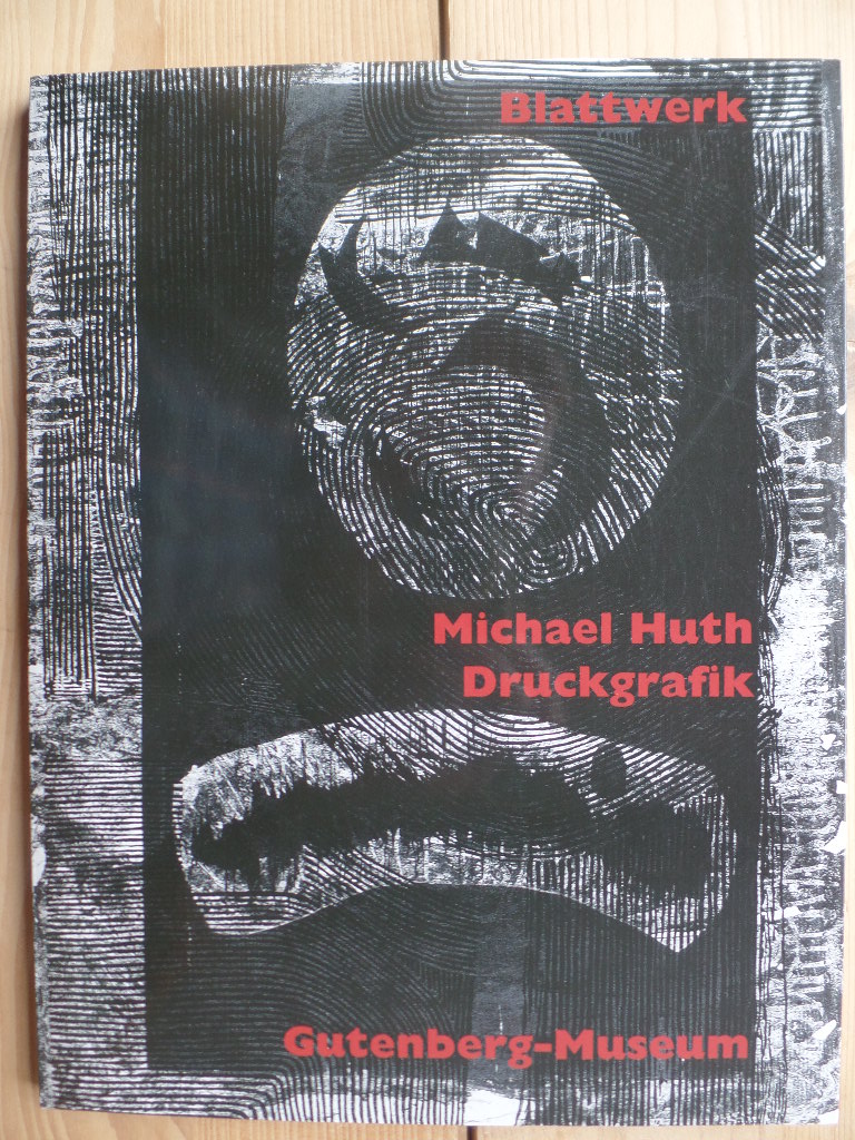 Michael Huth, Blattwerk, Druckgrafik : ein Katalogbuch zur Ausstellung im Gutenberg-Museum Mainz, 18.3. - 23.5.2004.