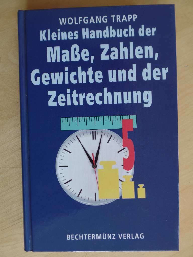 Trapp, Wolfgang:  Kleines Handbuch der Mae, Zahlen, Gewichte und der Zeitrechnung 