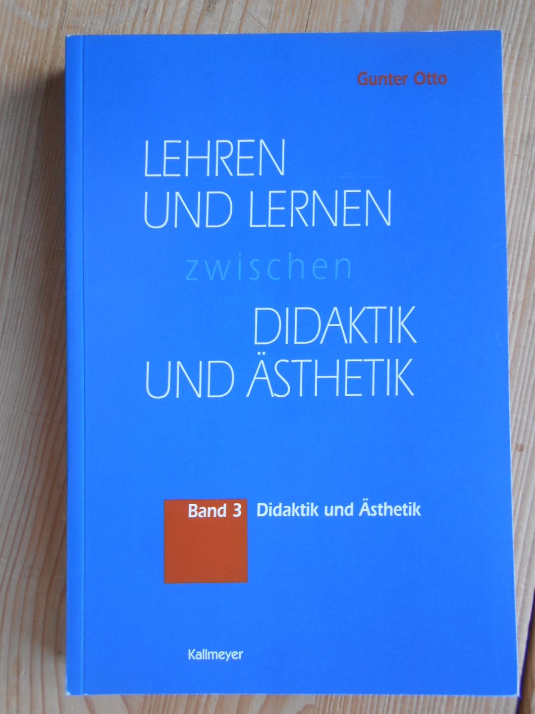 Lernen und Lehren zwischen Didaktik und Ästhetik; Bd. 3., Didaktik und Ästhetik.  1. Aufl. - Gunter, Otto