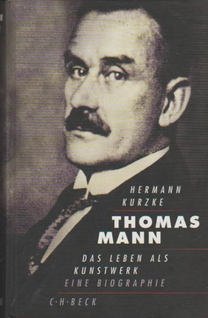 Thomas Mann : das Leben als Kunstwerk. Hermann Kurzke - Kurzke, Hermann (Verfasser)