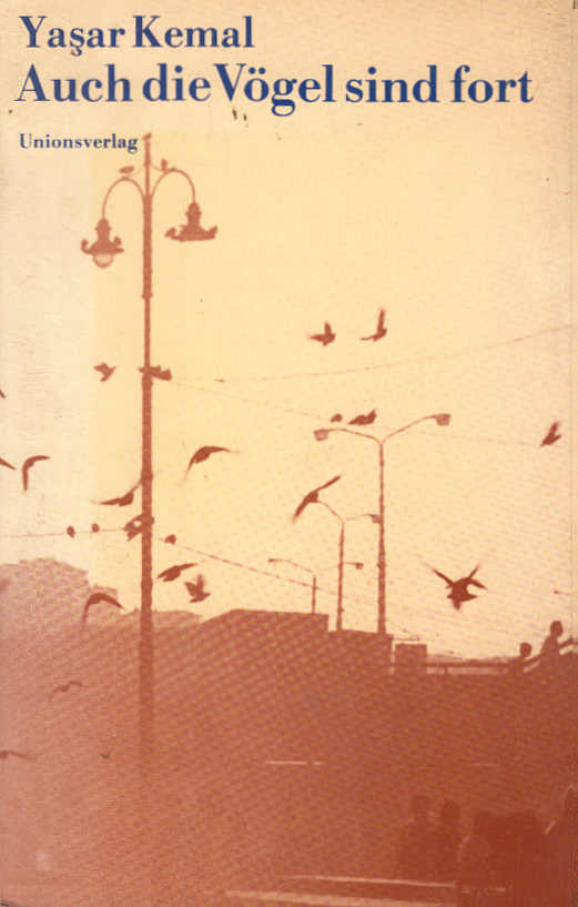 Auch die Vögel sind fort. Aus d. Türk. von Cornelius Bischoff - Kemal, Yasar