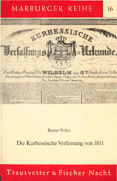Die kurhessische Verfassung von 1831. Rainer Polley / Marburger Reihe ; 16 - Polley, Rainer (Herausgeber)