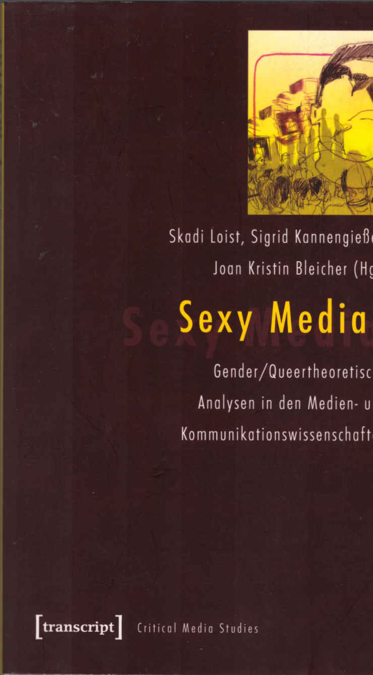 Sexy Media? : gender-queertheoretische Analysen in den Medien- und Kommunikationswissenschaften. Skadi Loist ... (Hg.) / Critical media studies ; Bd. 3 - Loist, Skadi (Herausgeber), Sigrid (Herausgeber) Kannengießer und  Schumann