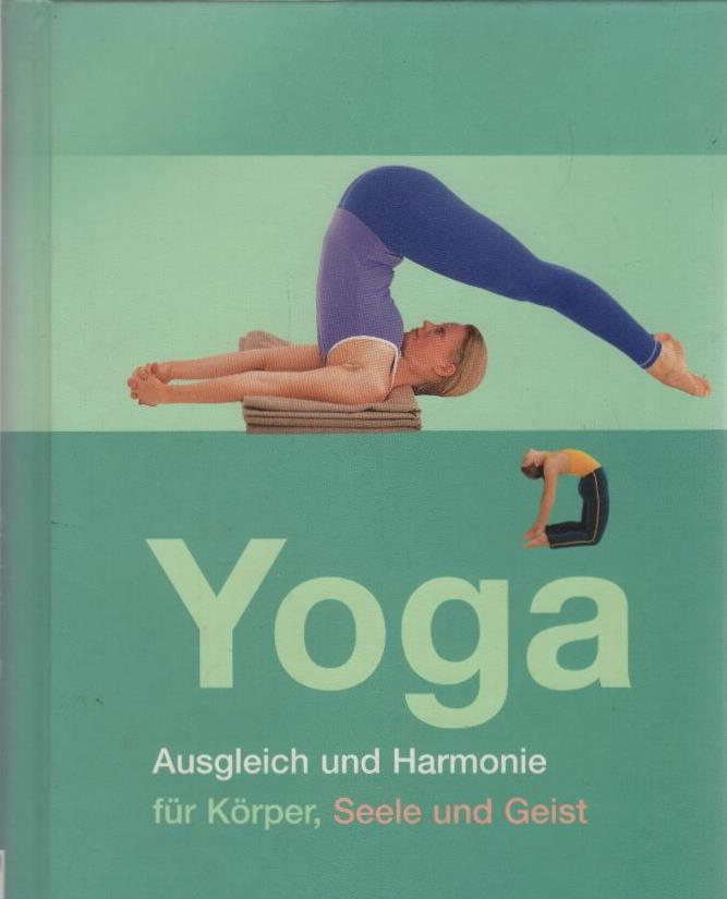 Yoga : Ausgleich und Harmonie für Körper, Seele und Geist. [Übers. aus dem Engl.: Alwine H. Schuler] - Brown, Christina
