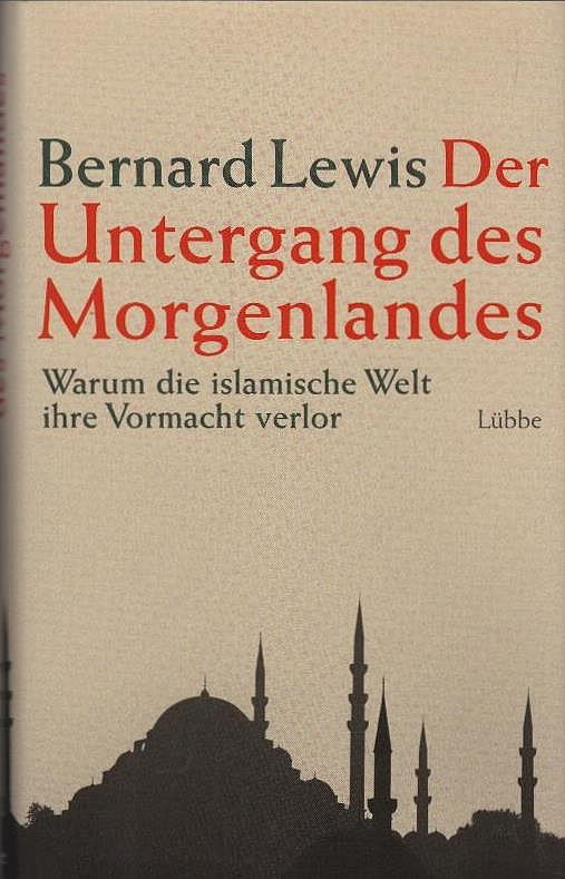 Der Untergang des Morgenlandes : warum die islamische Welt ihre Vormacht verlor. Aus dem Engl. von Friedel Schröder und Martina Kluxen-Schröder - Lewis, Bernard