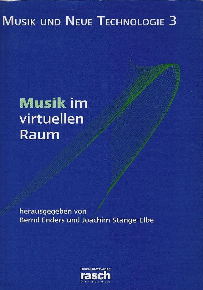 Musik im virtuellen Raum. KlangArt-Kongreß 1997. Hrsg. von Bernd Enders und Joachim Stange-Elbe / Musik und neue Technologie ; Bd. 3 - Enders, Bernd (Herausgeber)