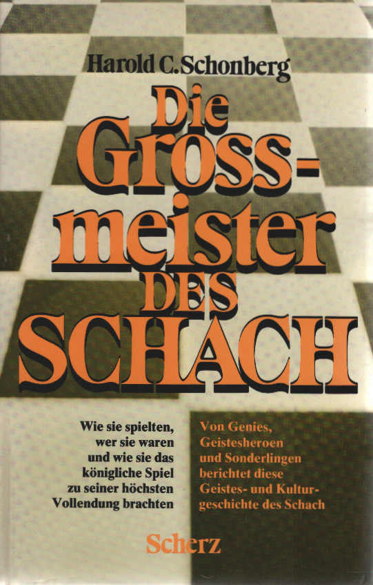 Die Grossmeister des Schach : wer sie waren, wie sie spielten u. d. königl. Spiel zu höchster Vollendung brachten; einzig berechtigte Übertr. aus d. Amerikan. Dt. von Jan Holthusen - Schonberg, Harold C.