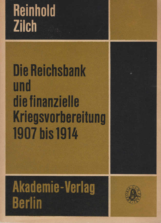 Die Reichsbank und die finanzielle Kriegsvorbereitung von 1907 bis 1914. Forschungen zur Wirtschaftsgeschichte ; Bd. 20 - Zilch, Reinhold