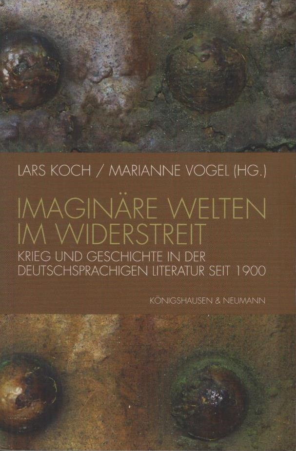Imaginäre Welten im Widerstreit : Krieg und Geschichte in der deutschsprachigen Literatur seit 1900. hrsg. von Lars Koch und Marianne Vogel - Koch, Lars (Herausgeber)