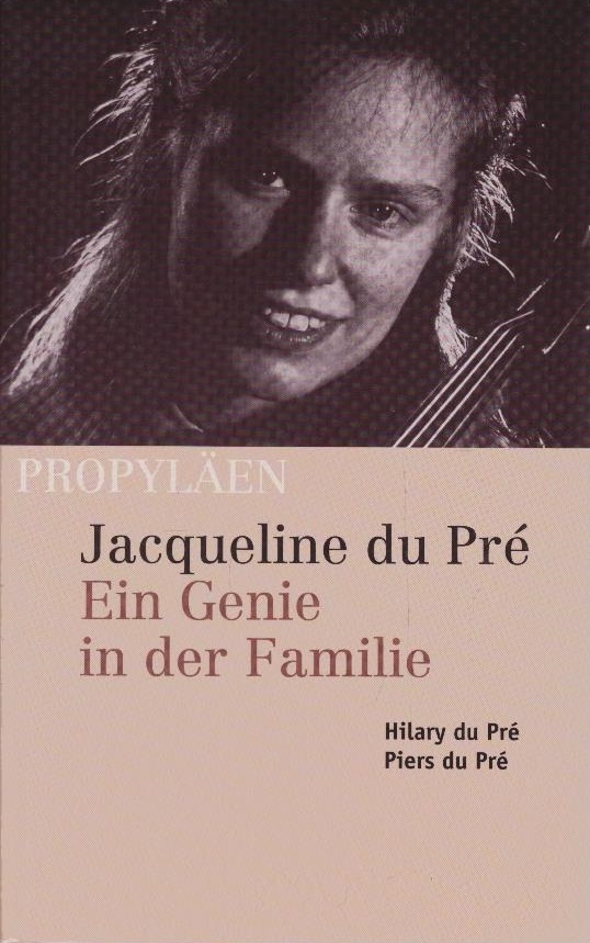 Jacqueline du Pré  : ein Genie in der Familie. Hilary DuPré ; Piers DuPré. [Aus dem Engl. von Christine Röhmeier] - Du Pré, Hilary und Piers Du Pré