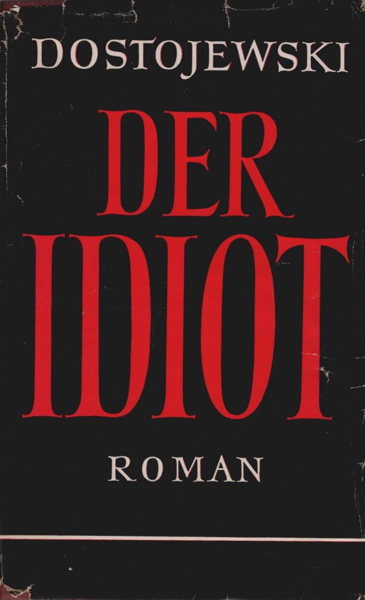 Der Idiot. Roman - Dostojewski, Fjodor Michailowitsch
