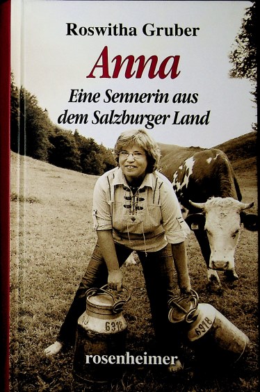 Anna : eine Sennerin aus dem Salzburger Land. Eine Sennerin aus dem Salzburger Land 2. Aufl. - Gruber, Roswitha