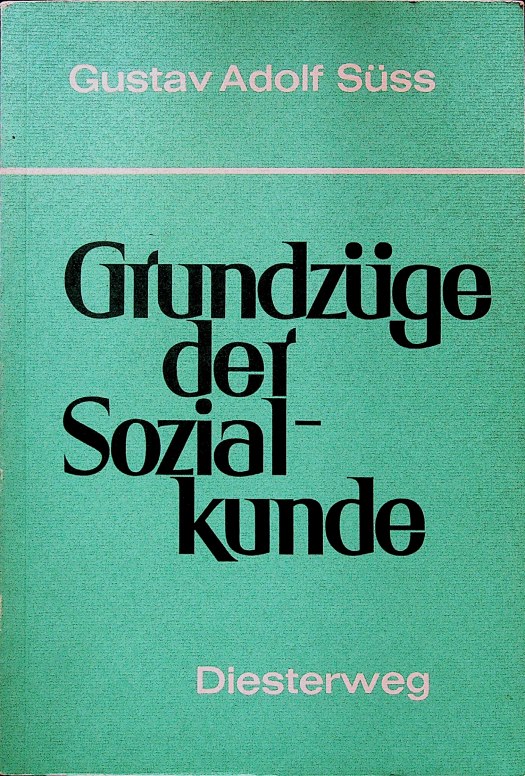 Grundzüge der Sozialkunde; Teil: Hauptbd.  1. Aufl. d. Neufassung - Süss, Gustav Adolf
