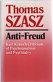 Anti- Freud. Karl Kraus´s Criticism of Psychoanalysis and Psychiatry. - Szasz, Thomas