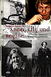 Anna, Lily und Regine : 30 Frauenporträts aus Brandenburg-Preußen - Leschonski, Antje (Herausgeber)