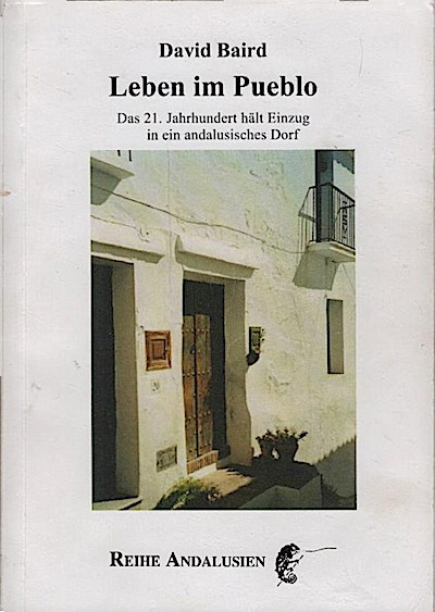Leben im Pueblo : das 21. Jahrhundert hält Einzug in ein andalusisches Dorf / David Baird. Dt. von Uwe W. Paulsen - Baird, David (Verfasser)