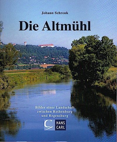 Die Altmühl : Bilder einer Landschaft zwischen Rothenburg und Regensburg / Johann Schrenk Bilder einer Landschaft zwischen Rothenburg und Regensburg - Schrenk, Johann (Verfasser)
