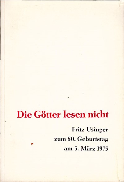 Die Götter lesen nicht : Fritz Usinger z. 80. Geburtstag am 5. März 1975 / [hrsg. von Siegfried Hagen] - Usinger, Fritz (Mitwirkender), Hagen, Siegfried (Herausgeber)