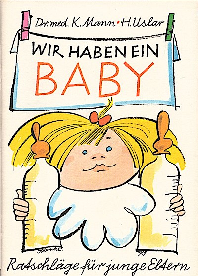 Wir haben ein Baby : Ratschläge für junge Eltern / Karin Mann ; Hans Uslar - Mann, Karin (Verfasser)