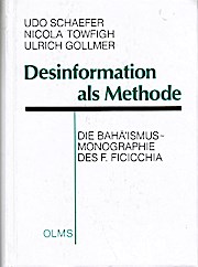 Desinformation als Methode. Die Baha'ismus-Monographie des F. Ficicchia (= Religionswissenschaftliche Texte und Studien ; Bd. 6). - Schaefer, Udo, Nicola Towfigh und Ulrich Gollmer