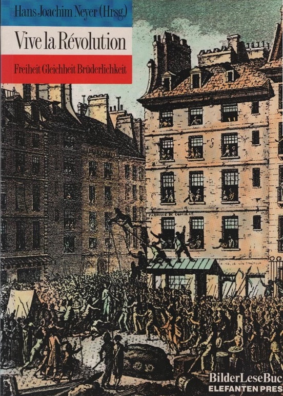 Vive la révolution : Freiheit, Gleichheit, Brüderlichkeit. Hans Joachim Neyer (Hrsg.) / Elefanten-Press ; 284 : Bilder-Lese-Buch - Neyer, Hans Joachim (Herausgeber)