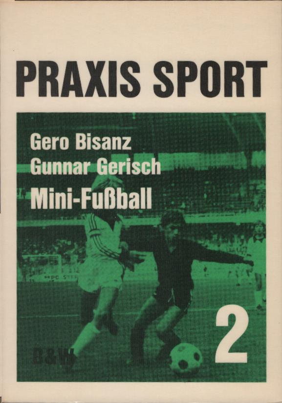 Mini-Fussball. Gero Bisanz ; Gunnar Gerisch / Praxis Sport ; Bd. 2 1. Aufl. - Bisanz, Gero (Verfasser) und Gunnar (Verfasser) Gerisch