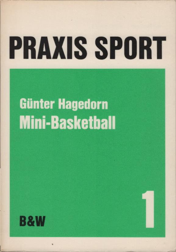 Mini-Basketball. Günter Hagedorn ; Gerhard Schmidt / Praxis Sport ; Bd. 1 1. Aufl. - Hagedorn, Günter (Verfasser) und Gerhard (Verfasser) Schmidt
