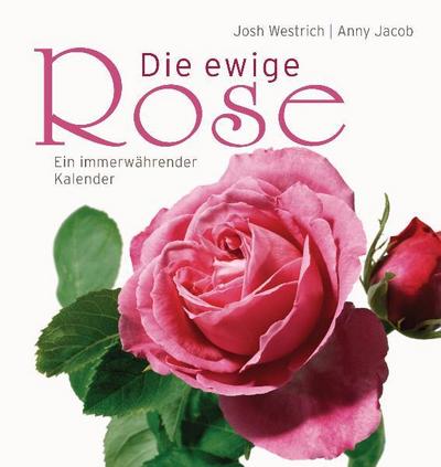 Die ewige Rose : Ein immer währender Kalender. Anny Jacob - Jacob, Anny (Verfasser) und Josh (Illustrator) Westrich