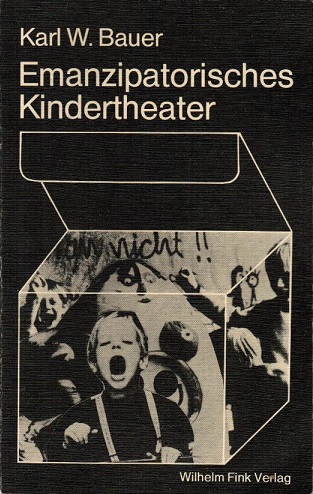 Emanzipatorisches Kindertheater : Entstehungszusammenhänge, Zielsetzungen, dramaturg. Modelle. Karl W. Bauer / Literatur in der Gesellschaft ; Bd. 1 - Bauer, Karl W. (Verfasser)