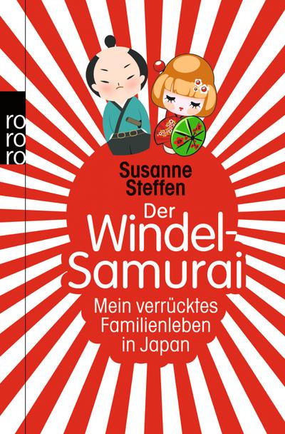 Der Windel-Samurai : mein verrücktes Familienleben in Japan. Susanne Steffen / Rororo ; 62029 - Steffen, Susanne (Verfasser)