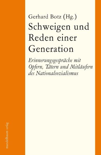Schweigen und Reden einer Generation Erinnerungsgespräche mit Opfern, Tätern und Mitläufern des Nationalsozialismus - Botz, Gerhard