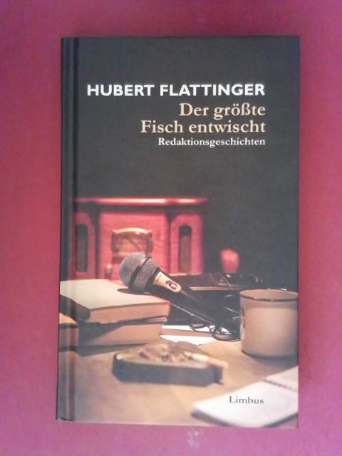 Der größte Fisch entwischt : Redaktionsgeschichten. Hubert Flattinger - Flattinger, Hubert (Verfasser)
