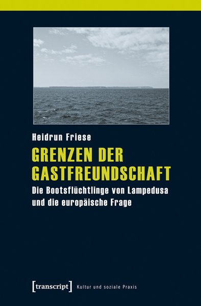 Grenzen der Gastfreundschaft Die Bootsflüchtlinge von Lampedusa und die europäische Frage - Friese, Heidrun