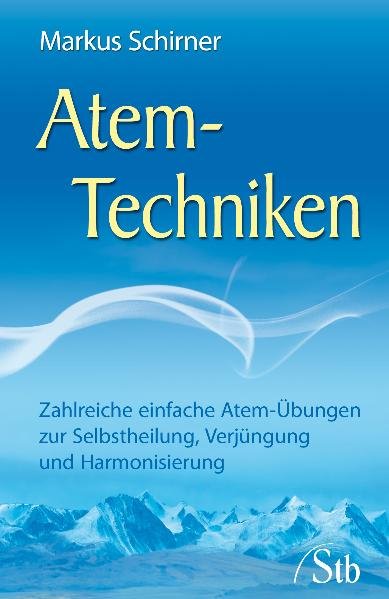 Atem-Techniken Zahlreiche einfache Atem-Übungen zur Selbstheilung, Verjüngung und Harmonisierung 11., Aufl. - Schirner, Markus