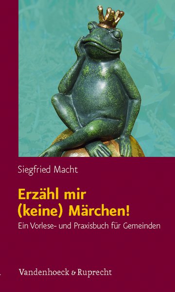 Erzähl mir (keine) Märchen! Ein Vorlese- und Praxisbuch für Gemeinden - Macht, Siegfried