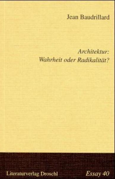 Architektur: Wahrheit oder Radikalität? - Baudrillard, Jean, Colin Fournier und Maria Nievoll