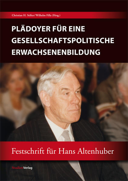 Plädoyer für eine gesellschaftspolitische Erwachsenenbildung Festschrift für Hans Altenhuber mit zahlr. s/w-Abb. - Stifter, Christian H. und Wilhelm Filla