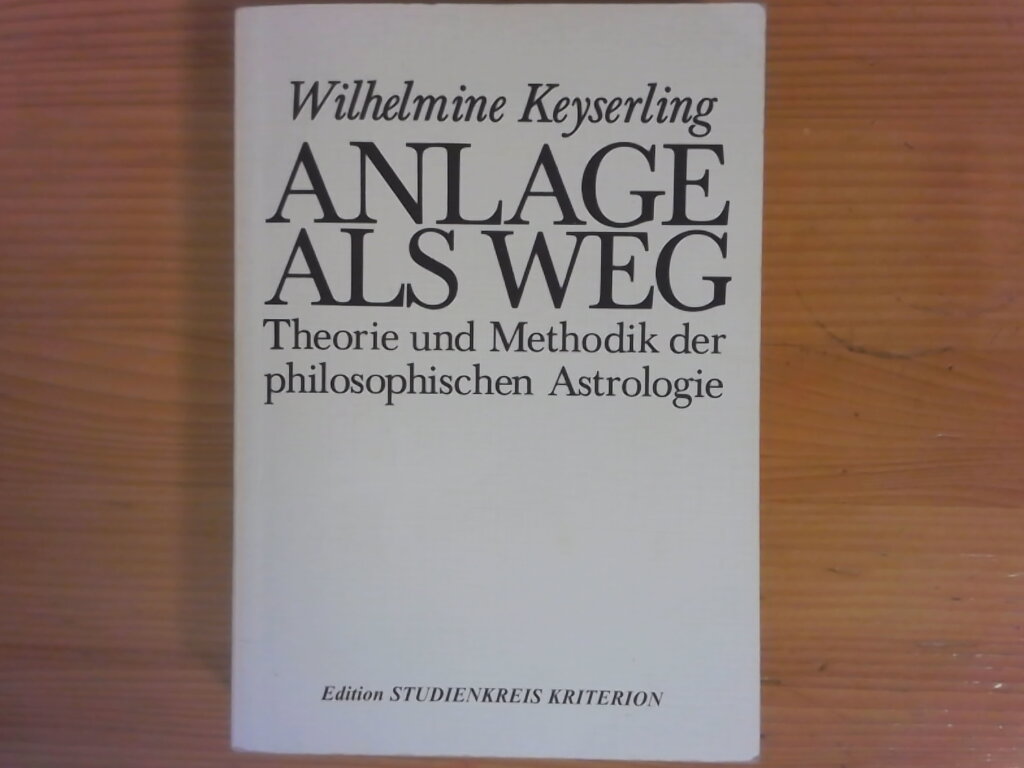 Anlage als Weg Theorie und Methodik der philosophischen Astrologie - Keyserling, Wilhelmine