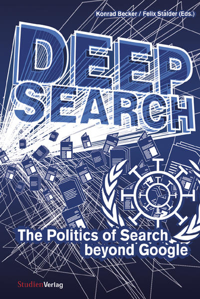 Deep Search The Politics of Search beyond Google - Becker, Konrad and Felix Stalder