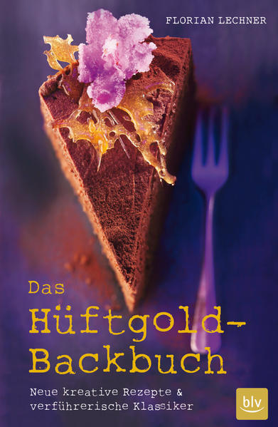 Das Hüftgold-Backbuch: Neue kreative Rezepte & verführerische Klassiker (BLV Backen) - Lechner, Florian
