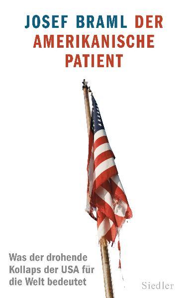 Der amerikanische Patient: Was der drohende Kollaps der USA für die Welt bedeutet - Braml, Josef