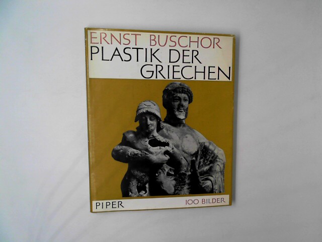 Buschor, Ernst:: Buschor, Ernst: Die Plastik der Griechen Vllig berarb. Neuausg. Mnchen, Piper, 1958. gr. 8. 130 S. Mit 100 Abb. Leinen. Vllig berarbeitete Neuausgabe 1958