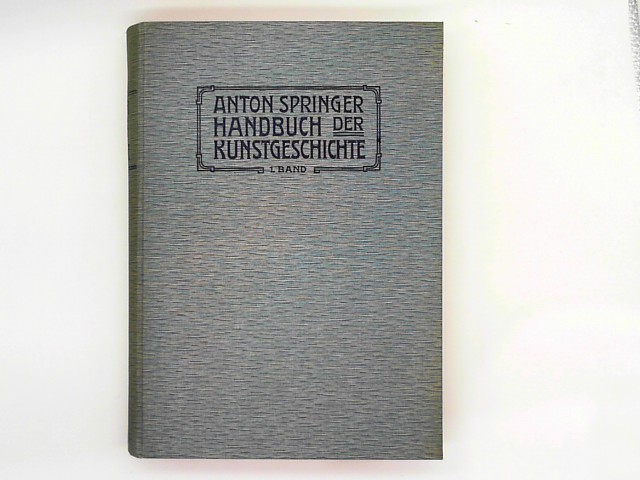 Anton, Springer: Bestell.Nr. 118407 Anton Springer Handbuch der Kunstgeschichte 1. Band / Die Kunst des Altertums 10. erw. Aufl.