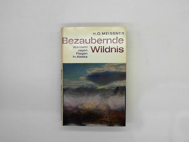 H., O. Meissner: Bezaubernde Wildnis - wandern, jagen, fliegen in Alaska (Reiseliteratur schwarzwei illustriert]