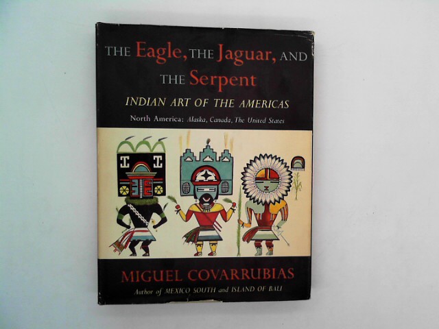 Covarrubias, Miguel: The Eagle, the Jaguar, and the Serpent : Indian Art of the Americas : North America : Alaska, Canada, the United States